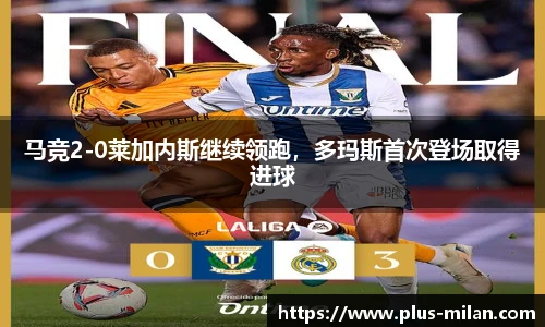 马竞2-0莱加内斯继续领跑，多玛斯首次登场取得进球