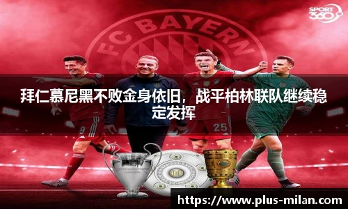 拜仁慕尼黑不败金身依旧，战平柏林联队继续稳定发挥